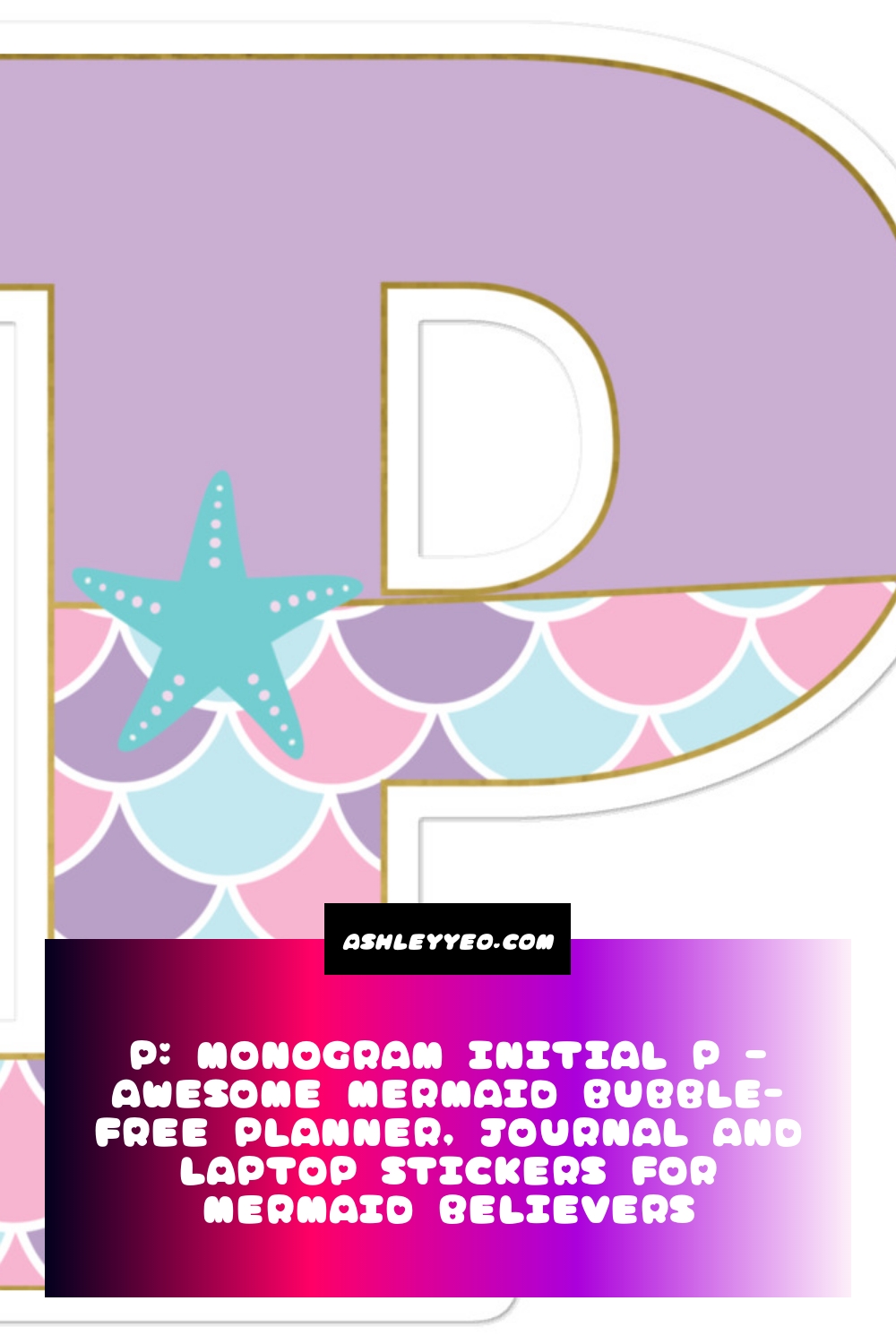 P: Monogram Initial P – Awesome Mermaid Bubble-Free Planner, Journal and Laptop Stickers for Mermaid Believers