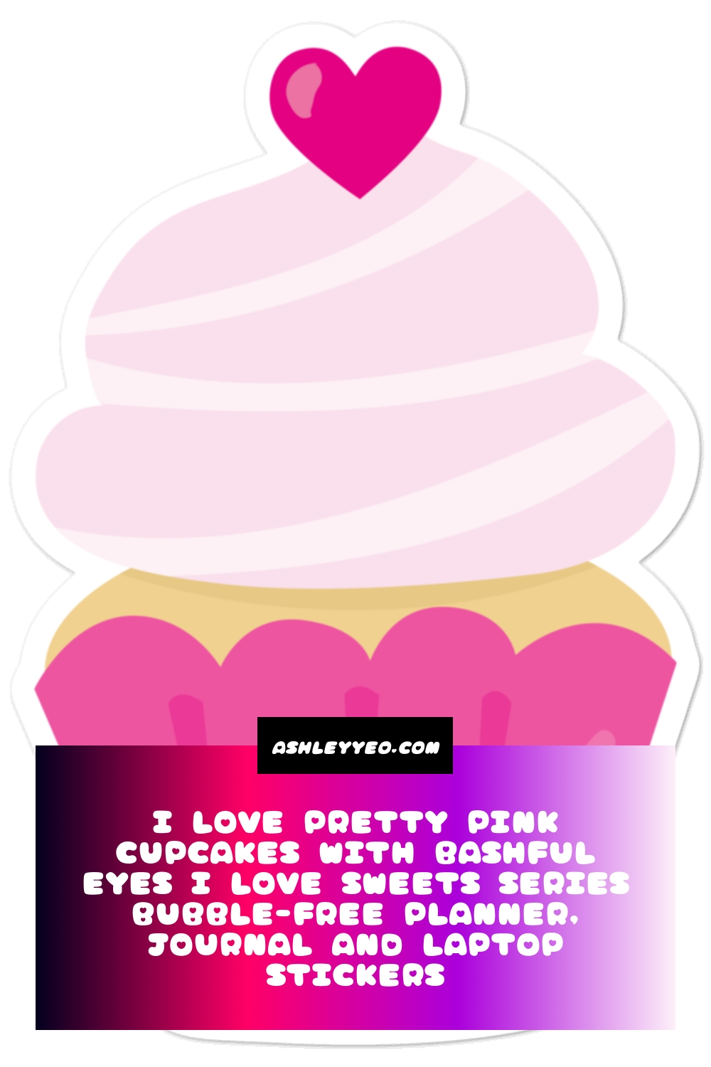 I Love Pretty Pink Cupcakes With Bashful Eyes I Love Sweets Series Bubble-Free Planner, Journal and Laptop Stickers