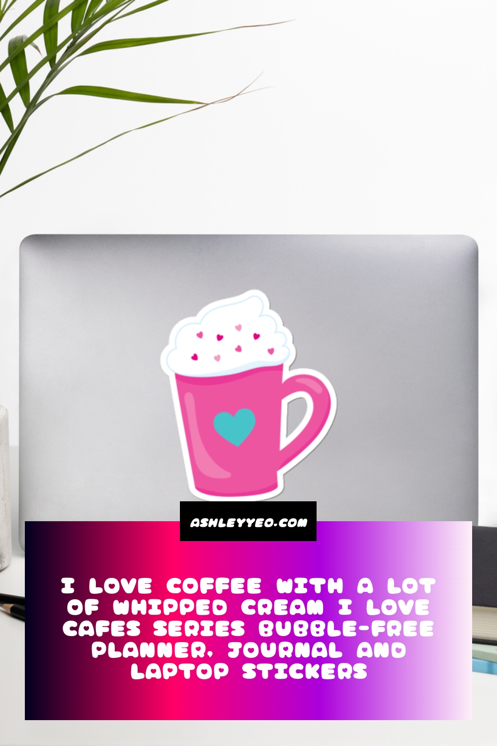 I Love Coffee With A Lot Of Whipped Cream I Love Cafes Series Bubble-Free Planner, Journal and Laptop Stickers