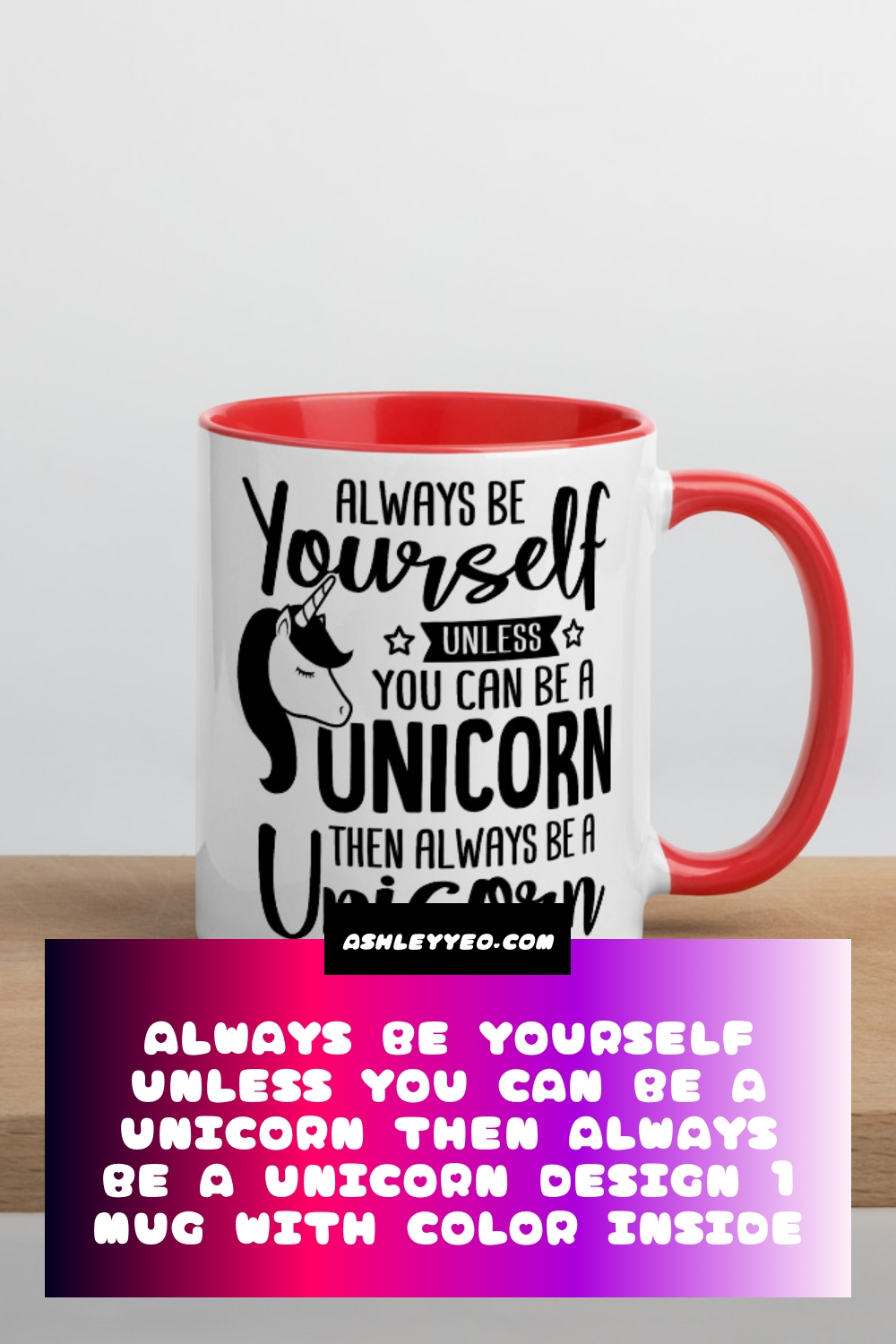 Always Be Yourself Unless You Can Be A Unicorn Then Always Be A Unicorn Design 1 Mug with Color Inside
